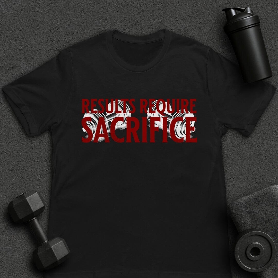 Results Require Sacrifice - T-Shirt