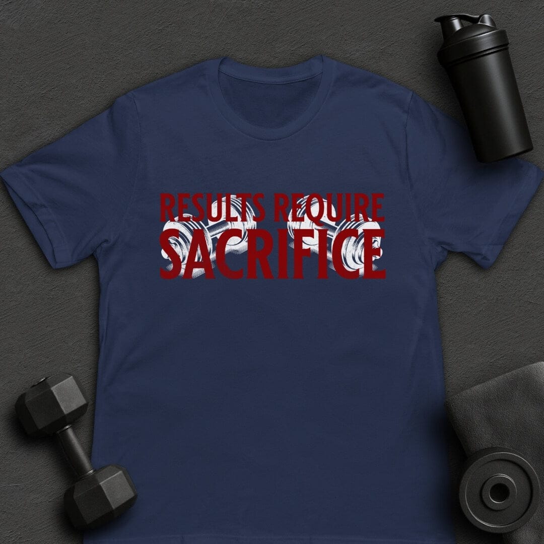 Results Require Sacrifice - T-Shirt