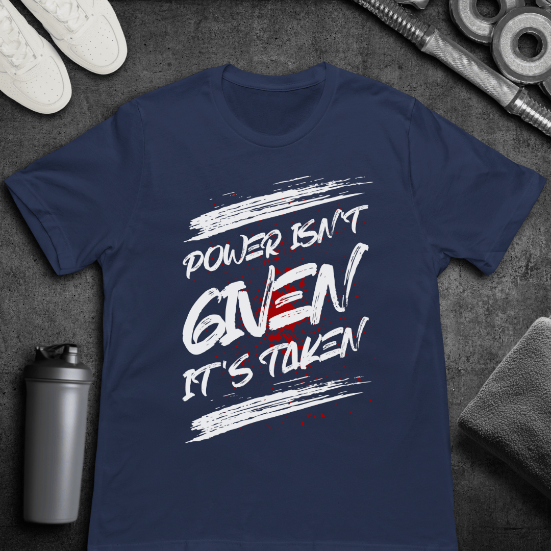 Power Isn't Given - T-Shirt